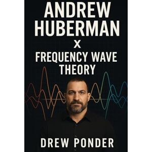 Ponder, Drew Andrew Huberman X Frequency Wave Theory: 15 Ponder, Drew Andrew Huberman X Frequency Wave Theory: 15
