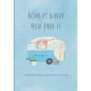 Creative Labs Camping Journal & RV Travel Log Book Home Is Where you Park It: Caravanning Campervan Notebook To Record Memories & Adventure Trips & Holiday Vacations Creative Labs Camping Journal & RV Travel Log Book Home Is Where you Park It: Caravanning Campervan Notebook To Record Memories & Adventure Trips & Holiday Vacations