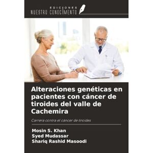 Khan, Mosin S. Alteraciones genéticas en pacientes con cáncer de tiroides del valle de Cachemira: Carrera contra el cáncer de tiroides Khan, Mosin S. Alteraciones genéticas en pacientes con cáncer de tiroides del valle de Cachemira: Carrera contra el cáncer de tiroides