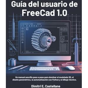 E. Castellane, Dimitri Guía del usuario de FreeCAD 1.0: Un manual sencillo paso a paso para dominar el modelado 3D, el diseño paramétrico, la automatización con Python y el dibujo técnico. E. Castellane, Dimitri Guía del usuario de FreeCAD 1.0: Un manual sencillo paso a paso para dominar el modelado 3D, el diseño paramétrico, la automatización con Python y el dibujo técnico.