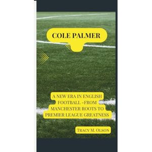 M. Olson, Tracy COLE PALMER: A New Era in English Football -From Manchester Roots to Premier League Greatness M. Olson, Tracy COLE PALMER: A New Era in English Football -From Manchester Roots to Premier League Greatness