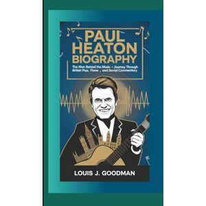 J. GOODMAN, LOUIS PAUL HEATON BIOGRAPHY: The Man Behind the Music – A Journey Through British Pop, Fame, and Social Commentary J. GOODMAN, LOUIS PAUL HEATON BIOGRAPHY: The Man Behind the Music – A Journey Through British Pop, Fame, and Social Commentary