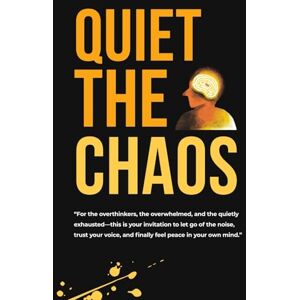 Atef, Mohamed Quiet the Chaos: Your No-Nonsense Guide to Stop Overthinking and Start Living Atef, Mohamed Quiet the Chaos: Your No-Nonsense Guide to Stop Overthinking and Start Living