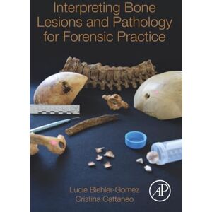 Biehler-Gomez, Lucie Interpreting Bone Lesions and Pathology for Forensic Practice Biehler-Gomez, Lucie Interpreting Bone Lesions and Pathology for Forensic Practice