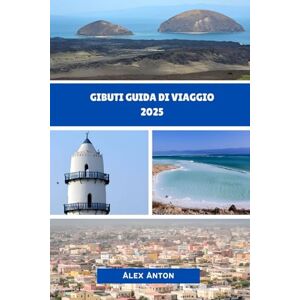 Anton, Alex GIBUTI GUIDA DI VIAGGIO 2025: Scopri il cuore pulsante del Corno d'Africa: selvaggio, incontaminato, indimenticabile Anton, Alex GIBUTI GUIDA DI VIAGGIO 2025: Scopri il cuore pulsante del Corno d'Africa: selvaggio, incontaminato, indimenticabile