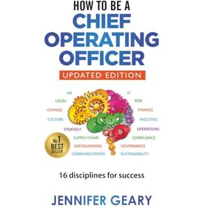 Geary, Jennifer How to be a Chief Operating Officer: 16 Disciplines for Success Geary, Jennifer How to be a Chief Operating Officer: 16 Disciplines for Success