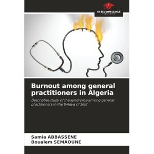 ABBASSENE, Samia Burnout among general practitioners in Algeria: Descriptive study of the syndrome among general practitioners in the Wilaya of Setif ABBASSENE, Samia Burnout among general practitioners in Algeria: Descriptive study of the syndrome among general practitioners in the Wilaya of Setif