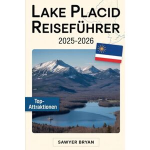 Bryan, Sawyer Lake Placid Reiseführer 2025-2026: Erleben Sie das olympische Erbe, majestätische Berge, den atemberaubenden Spiegelsee, die Wildnis der High Peaks, ... Schätze von Lake Placid in den Adirondacks Bryan, Sawyer Lake Placid Reiseführer 2025-2026: Erleben Sie das olympische Erbe, majestätische Berge, den atemberaubenden Spiegelsee, die Wildnis der High Peaks, ... Schätze von Lake Placid in den Adirondacks