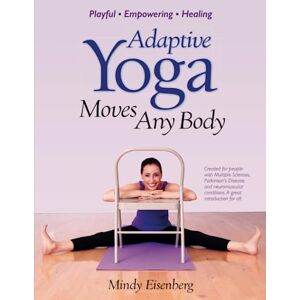 Eisenberg, Mindy Adaptive Yoga Moves Any Body: Created for individuals with MS and neuromuscular conditions Eisenberg, Mindy Adaptive Yoga Moves Any Body: Created for individuals with MS and neuromuscular conditions