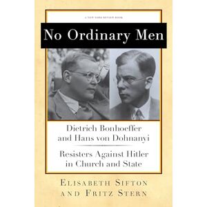 Elisabeth Sifton No Ordinary Men: Dietrich Bonhoeffer and Hans von Dohnanyi: Resisters Against Hitler in Church and State (New York Review Books Collections) Elisabeth Sifton No Ordinary Men: Dietrich Bonhoeffer and Hans von Dohnanyi: Resisters Against Hitler in Church and State (New York Review Books Collections)