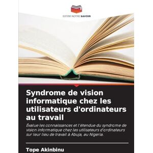 Akinbinu, Tope Syndrome de vision informatique chez les utilisateurs d'ordinateurs au travail: Évalue les connaissances et l'étendue du syndrome de vision ... sur leur lieu de travail à Abuja, au Nigeria. Akinbinu, Tope Syndrome de vision informatique chez les utilisateurs d'ordinateurs au travail: Évalue les connaissances et l'étendue du syndrome de vision ... sur leur lieu de travail à Abuja, au Nigeria.