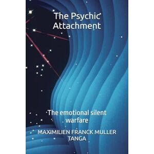 MULLER TANGA, MAXIMILIEN FRANCK The Psychic Attachment: The emotional silent warfare MULLER TANGA, MAXIMILIEN FRANCK The Psychic Attachment: The emotional silent warfare