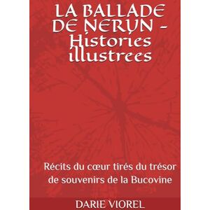 VIOREL, DARIE LA BALLADE DE NERUN Histories illustrees: Récits du cœur tirés du trésor de souvenirs de la Bucovine VIOREL, DARIE LA BALLADE DE NERUN Histories illustrees: Récits du cœur tirés du trésor de souvenirs de la Bucovine