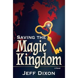 Dixon, Jeff Saving the Magic Kingdom: A Novel Dixon, Jeff Saving the Magic Kingdom: A Novel