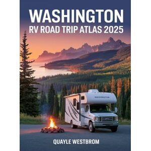 Westbrom, Quayle Washington RV Road Trip Atlas 2025: The Ultimate Guide to Scenic Routes, Hidden Gems, RV-Friendly Campgrounds, National Parks, and Must-See Destinations for Unforgettable Adventures Westbrom, Quayle Washington RV Road Trip Atlas 2025: The Ultimate Guide to Scenic Routes, Hidden Gems, RV-Friendly Campgrounds, National Parks, and Must-See Destinations for Unforgettable Adventures