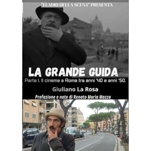 La Rosa, Giuliano LA GRANDE GUIDA: PARTE I. ROMA E IL CINEMA TRA ANNI '40 E ANNI '50. (LA GRANDE GUIDA. ROMA E IL CINEMA ITALIANO.) La Rosa, Giuliano LA GRANDE GUIDA: PARTE I. ROMA E IL CINEMA TRA ANNI '40 E ANNI '50. (LA GRANDE GUIDA. ROMA E IL CINEMA ITALIANO.)