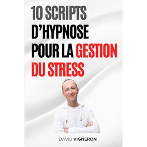 VIGNERON, David 10 scripts d'hypnose pour la gestion du stress VIGNERON, David 10 scripts d'hypnose pour la gestion du stress