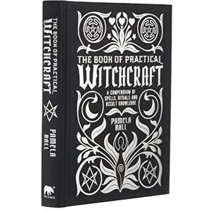 Ball, Pamela The Book of Practical Witchcraft: A Compendium of Spells, Rituals and Occult Knowledge (Mystic Archives) Ball, Pamela The Book of Practical Witchcraft: A Compendium of Spells, Rituals and Occult Knowledge (Mystic Archives)