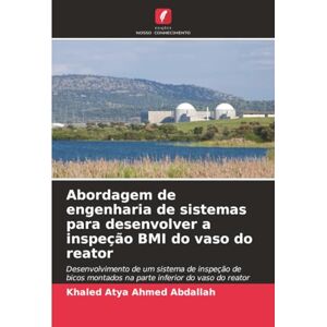 Ahmed Abordagem de engenharia de sistemas para desenvolver a inspeção BMI do vaso do reator: Desenvolvimento de um sistema de inspeção de bicos montados na parte inferior do vaso do reator Ahmed Abordagem de engenharia de sistemas para desenvolver a inspeção BMI do vaso do reator: Desenvolvimento de um sistema de inspeção de bicos montados na parte inferior do vaso do reator