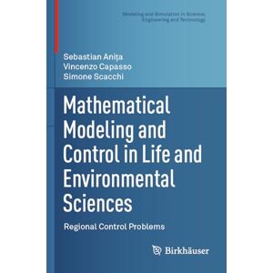 Aniţa, Sebastian Mathematical Modeling and Control in Life and Environmental Sciences: Regional Control Problems (Modeling and Simulation in Science, Engineering and Technology) Aniţa, Sebastian Mathematical Modeling and Control in Life and Environmental Sciences: Regional Control Problems (Modeling and Simulation in Science, Engineering and Technology)