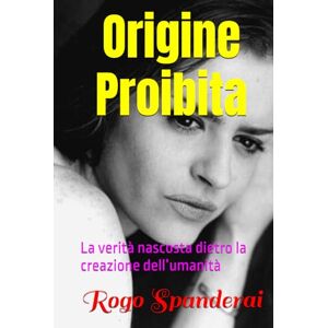 Spanderai, Rogo Origine Proibita: La verità nascosta dietro la creazione dell’umanità Spanderai, Rogo Origine Proibita: La verità nascosta dietro la creazione dell’umanità