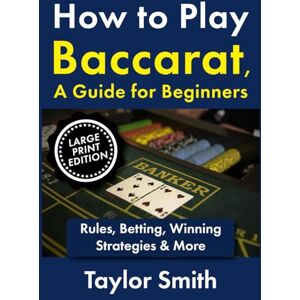 Taylor How to Play Baccarat, a Guide for Beginners: Rules, Betting, Winning Strategies & More, Large Print Edition (Gambling Games for Beginners, Big Print Editions) Taylor How to Play Baccarat, a Guide for Beginners: Rules, Betting, Winning Strategies & More, Large Print Edition (Gambling Games for Beginners, Big Print Editions)