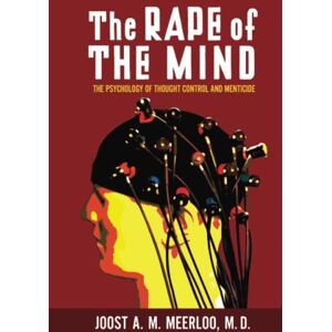Meerloo, Joost The Rape of the Mind: The Psychology of Thought Control and Menticide Meerloo, Joost The Rape of the Mind: The Psychology of Thought Control and Menticide
