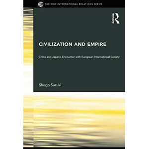 Suzuki Civilization and Empire: China and Japan's Encounter with European International Society (New International Relations) Suzuki Civilization and Empire: China and Japan's Encounter with European International Society (New International Relations)