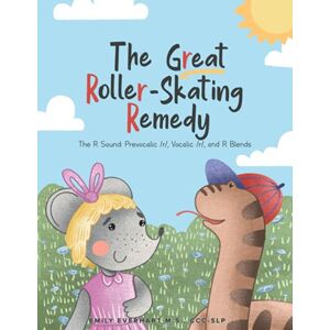 Everhart, M.S. CCC-SLP, Emily The Great Roller-Skating Remedy: The R Sound: Prevocalic /r/, Vocalic /r/, and R Blends Everhart, M.S. CCC-SLP, Emily The Great Roller-Skating Remedy: The R Sound: Prevocalic /r/, Vocalic /r/, and R Blends