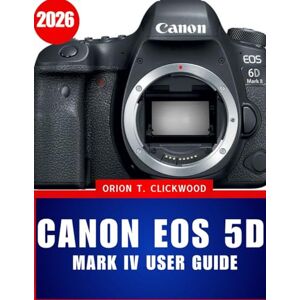 Orion Canon EOS 5D Mark IV User Guide 2026: The Complete Step-by-Step Manual for Beginners and Seniors — Mastering Setup, Autofocus, 4K Video, and Effortless Photo Workflow Orion Canon EOS 5D Mark IV User Guide 2026: The Complete Step-by-Step Manual for Beginners and Seniors — Mastering Setup, Autofocus, 4K Video, and Effortless Photo Workflow
