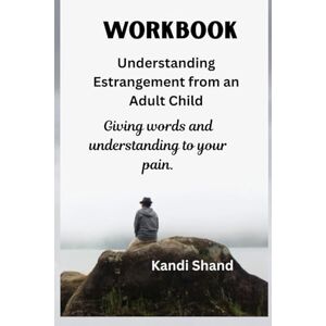 shand, kandi Workbook Understanding Estrangement from an Adult Child (The Pain and Grief of Estrangement from an Adult Child) shand, kandi Workbook Understanding Estrangement from an Adult Child (The Pain and Grief of Estrangement from an Adult Child)