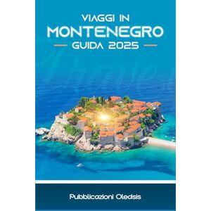 Oledsis, Pubblicazioni VIAGGI IN MONTENEGRO GUIDA 2025: Scopri il meglio in un unico viaggio: storia, cibo, natura e consigli di viaggio di cui ti puoi fidare Oledsis, Pubblicazioni VIAGGI IN MONTENEGRO GUIDA 2025: Scopri il meglio in un unico viaggio: storia, cibo, natura e consigli di viaggio di cui ti puoi fidare