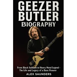 Saunders, Alex Geezer Butler Biography: From Black Sabbath to Heavy Metal Legend – The Life and Legacy of a Bass Pioneer Saunders, Alex Geezer Butler Biography: From Black Sabbath to Heavy Metal Legend – The Life and Legacy of a Bass Pioneer
