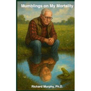 Murphy Jr PHD, Richard F. Mumblings on My Mortality Murphy Jr PHD, Richard F. Mumblings on My Mortality