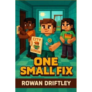Rowan Driftley One Small Fix: A Feel-Good Chapter Book on Community Service & Social-Emotional Learning (Ages 8–12) Rowan Driftley One Small Fix: A Feel-Good Chapter Book on Community Service & Social-Emotional Learning (Ages 8–12)