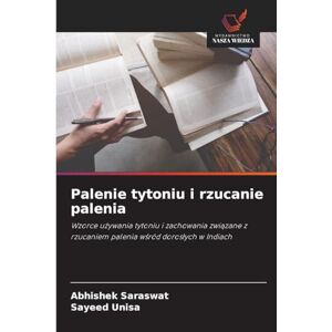 Saraswat, Abhishek Palenie tytoniu i rzucanie palenia: Wzorce u¿ywania tytoniu i zachowania zwi¿zane z rzucaniem palenia w¿ród doros¿ych w Indiach Saraswat, Abhishek Palenie tytoniu i rzucanie palenia: Wzorce u¿ywania tytoniu i zachowania zwi¿zane z rzucaniem palenia w¿ród doros¿ych w Indiach
