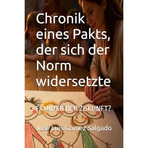 Gómez Salgado, José Luis Chronik eines Pakts, der sich der Norm widersetzte: FAMILIEN DER ZUKUNFT? Gómez Salgado, José Luis Chronik eines Pakts, der sich der Norm widersetzte: FAMILIEN DER ZUKUNFT?