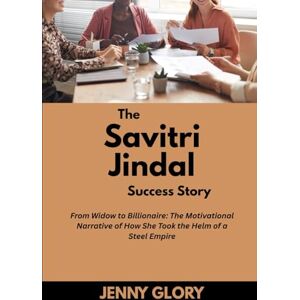 Glory, Jenny The Savitri Jindal & family Success Story: From Widow to Billionaire: The Motivational Narrative of How She Took the Helm of a Steel Empire (Power & Purpose: Stories of Women Who Shaped Success) Glory, Jenny The Savitri Jindal & family Success Story: From Widow to Billionaire: The Motivational Narrative of How She Took the Helm of a Steel Empire (Power & Purpose: Stories of Women Who Shaped Success)