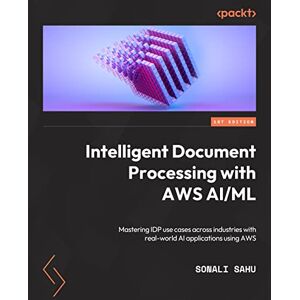 Sahu, Sonali Intelligent Document Processing with AWS AI/ML: A comprehensive guide to building IDP pipelines with applications across industries Sahu, Sonali Intelligent Document Processing with AWS AI/ML: A comprehensive guide to building IDP pipelines with applications across industries