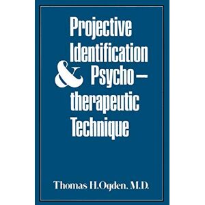 Ogden, Thomas Projective Identification and Psychotherapeutic Technique Ogden, Thomas Projective Identification and Psychotherapeutic Technique
