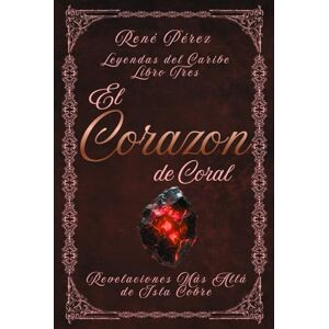 Pérez, René El Corazón de Coral: Revelaciones Más Allá de Isla Cobre (Leyendas del Caribe) Pérez, René El Corazón de Coral: Revelaciones Más Allá de Isla Cobre (Leyendas del Caribe)