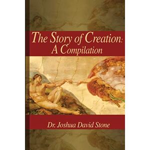 Stone, Joshua The Story of Creation: A Compilation Stone, Joshua The Story of Creation: A Compilation
