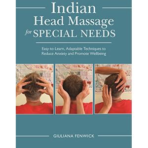 Giuliana Fenwick Indian Head Massage for Special Needs: Easy-to-Learn, Adaptable Techniques to Reduce Anxiety and Promote Wellbeing Giuliana Fenwick Indian Head Massage for Special Needs: Easy-to-Learn, Adaptable Techniques to Reduce Anxiety and Promote Wellbeing