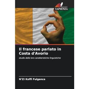 Koffi Fulgence, N'ZI Il francese parlato in Costa d'Avorio: studio delle loro caratteristiche linguistiche Koffi Fulgence, N'ZI Il francese parlato in Costa d'Avorio: studio delle loro caratteristiche linguistiche