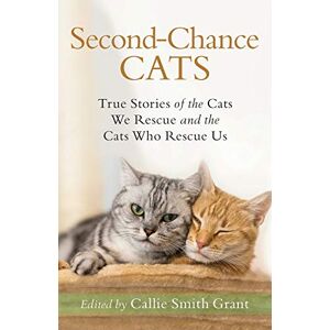 Grant Second-Chance Cats: True Stories of the Cats We Rescue and the Cats Who Rescue Us Grant Second-Chance Cats: True Stories of the Cats We Rescue and the Cats Who Rescue Us