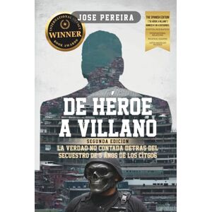 Pereira, José De Héroe a Villano, Segunda Edición: La Verdad No Contada Detrás del Secuestro de 5 Años de los CITGO6 Pereira, José De Héroe a Villano, Segunda Edición: La Verdad No Contada Detrás del Secuestro de 5 Años de los CITGO6