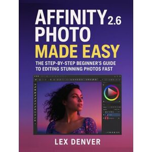 Denver Affinity Photo 2.6 Made Easy: The Step-by-Step Beginner’s Guide to Editing Stunning Photos Fast Denver Affinity Photo 2.6 Made Easy: The Step-by-Step Beginner’s Guide to Editing Stunning Photos Fast