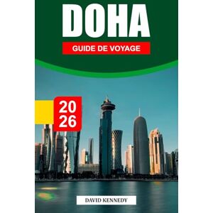 KENNEDY, DAVID DOHA GUIDE DE VOYAGE 2026: Horizons futuristes, traditions du désert et joyaux culturels du golfe Persique KENNEDY, DAVID DOHA GUIDE DE VOYAGE 2026: Horizons futuristes, traditions du désert et joyaux culturels du golfe Persique