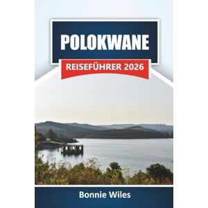 Wiles, Bonnie POLOKWANE REISEFÜHRER 2026: Erkunden Sie Südafrikas Top-Attraktionen, kulturelle Sehenswürdigkeiten, die lokale Küche und Tiererlebnisse für Erstbesucher. Wiles, Bonnie POLOKWANE REISEFÜHRER 2026: Erkunden Sie Südafrikas Top-Attraktionen, kulturelle Sehenswürdigkeiten, die lokale Küche und Tiererlebnisse für Erstbesucher.