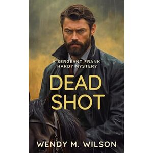 Wilson Dead Shot: 3 (The Sergeant Frank Hardy Mysteries) Wilson Dead Shot: 3 (The Sergeant Frank Hardy Mysteries)